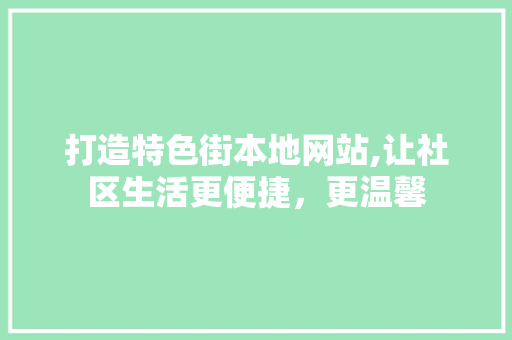 打造特色街本地网站,让社区生活更便捷，更温馨 打造特色街本地网站,让社区生活更便捷，更温馨 搜狗SEO