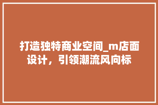 打造独特商业空间_m店面设计，引领潮流风向标 打造独特商业空间_m店面设计，引领潮流风向标 搜狗SEO