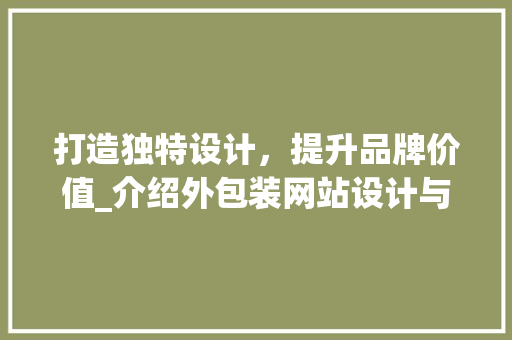 打造独特设计，提升品牌价值_介绍外包装网站设计与品牌形象塑造 打造独特设计，提升品牌价值_介绍外包装网站设计与品牌形象塑造 必应SEO