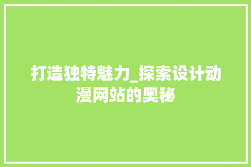 打造独特魅力_探索设计动漫网站的奥秘 打造独特魅力_探索设计动漫网站的奥秘 SEO关键词