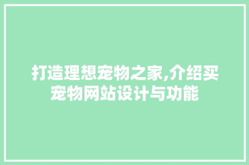打造理想宠物之家,介绍买宠物网站设计与功能 打造理想宠物之家,介绍买宠物网站设计与功能 必应SEO