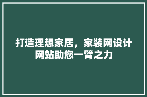 打造理想家居，家装网设计网站助您一臂之力 打造理想家居，家装网设计网站助您一臂之力 SEO关键词