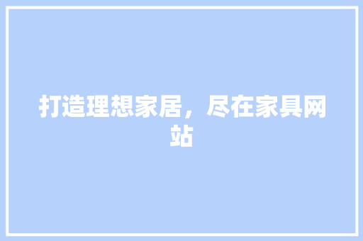 打造理想家居，尽在家具网站 打造理想家居，尽在家具网站 神马SEO