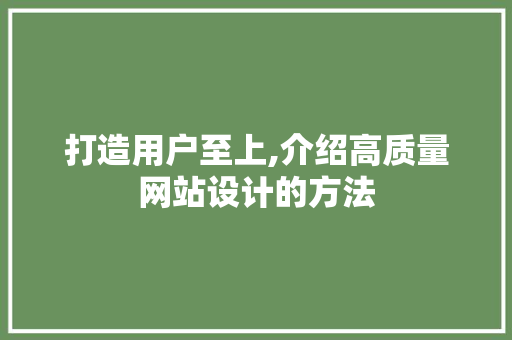 打造用户至上,介绍高质量网站设计的方法 打造用户至上,介绍高质量网站设计的方法 必应SEO