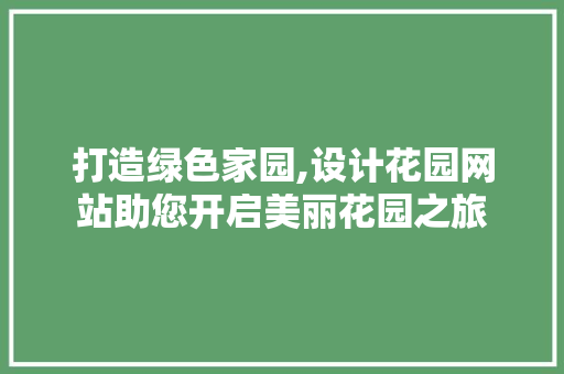 打造绿色家园,设计花园网站助您开启美丽花园之旅 打造绿色家园,设计花园网站助您开启美丽花园之旅 SEO关键词