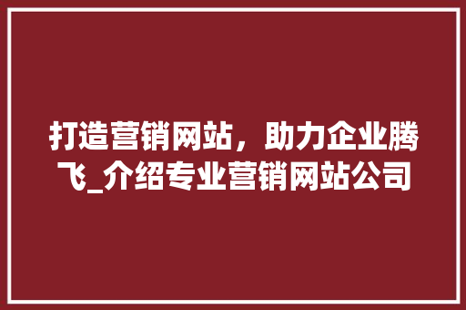 打造营销网站，助力企业腾飞_介绍专业营销网站公司的核心竞争力 打造营销网站，助力企业腾飞_介绍专业营销网站公司的核心竞争力 必应SEO