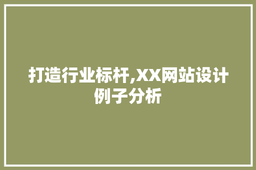 打造行业标杆,XX网站设计例子分析 打造行业标杆,XX网站设计例子分析 神马SEO