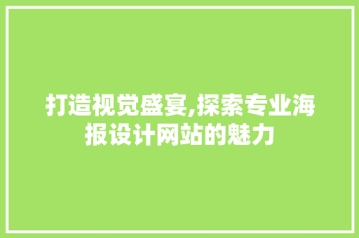打造视觉盛宴,探索专业海报设计网站的魅力