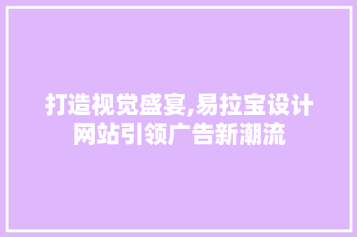 打造视觉盛宴,易拉宝设计网站引领广告新潮流