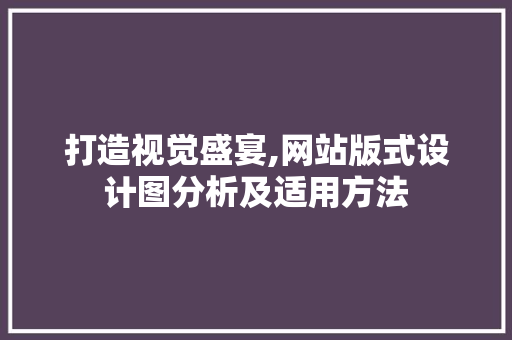 打造视觉盛宴,网站版式设计图分析及适用方法 打造视觉盛宴,网站版式设计图分析及适用方法 SEO关键词