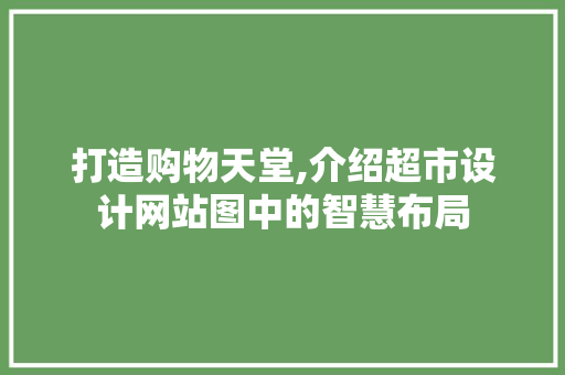 打造购物天堂,介绍超市设计网站图中的智慧布局 打造购物天堂,介绍超市设计网站图中的智慧布局 神马SEO