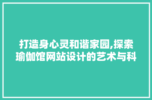 打造身心灵和谐家园,探索瑜伽馆网站设计的艺术与科学