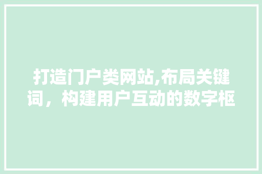 打造门户类网站,布局关键词，构建用户互动的数字枢纽 打造门户类网站,布局关键词，构建用户互动的数字枢纽 SEO关键词