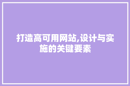 打造高可用网站,设计与实施的关键要素 打造高可用网站,设计与实施的关键要素 SEO关键词
