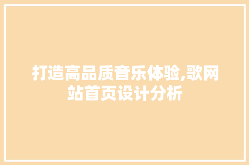 打造高品质音乐体验,歌网站首页设计分析 打造高品质音乐体验,歌网站首页设计分析 必应SEO