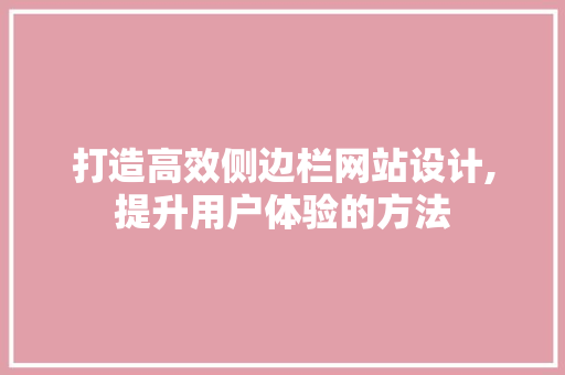 打造高效侧边栏网站设计,提升用户体验的方法 打造高效侧边栏网站设计,提升用户体验的方法 网站建设公司