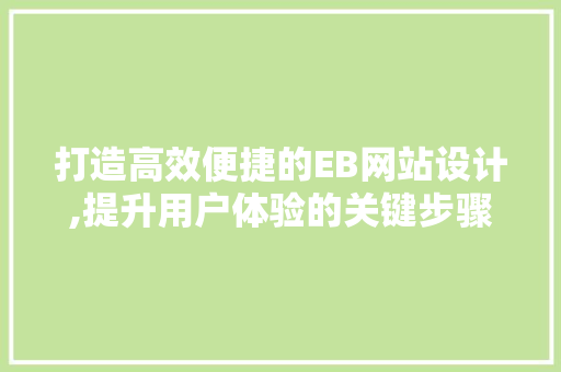 打造高效便捷的EB网站设计,提升用户体验的关键步骤 打造高效便捷的EB网站设计,提升用户体验的关键步骤 神马SEO