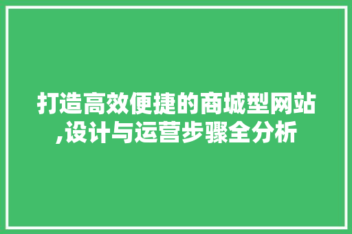 打造高效便捷的商城型网站,设计与运营步骤全分析 打造高效便捷的商城型网站,设计与运营步骤全分析 搜狗SEO