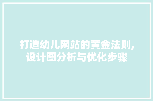 打造幼儿网站的黄金法则,设计图分析与优化步骤 打造幼儿网站的黄金法则,设计图分析与优化步骤 神马SEO