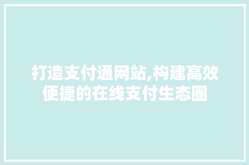 打造支付通网站,构建高效便捷的在线支付生态圈 打造支付通网站,构建高效便捷的在线支付生态圈 必应SEO