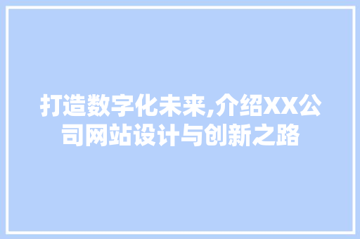 打造数字化未来,介绍XX公司网站设计与创新之路 打造数字化未来,介绍XX公司网站设计与创新之路 必应SEO
