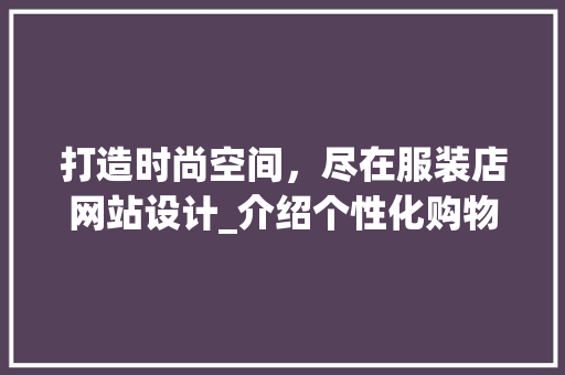 打造时尚空间，尽在服装店网站设计_介绍个性化购物新体验 打造时尚空间，尽在服装店网站设计_介绍个性化购物新体验 搜狗SEO