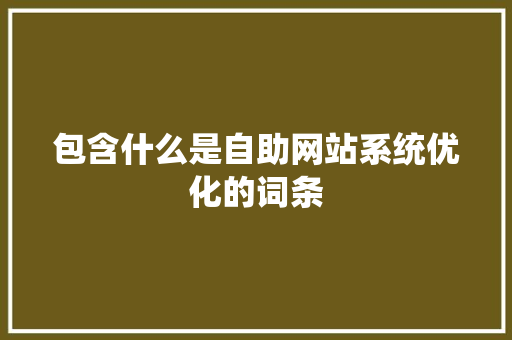 包含什么是自助网站系统优化的词条 包含什么是自助网站系统优化的词条 搜狗SEO