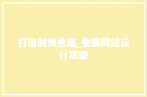 打造时尚童趣_童装网站设计攻略 打造时尚童趣_童装网站设计攻略 网站建设公司