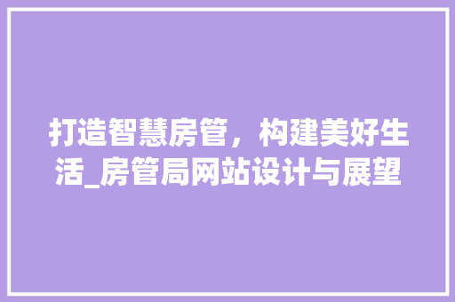 打造智慧房管，构建美好生活_房管局网站设计与展望
