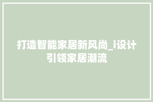 打造智能家居新风尚_i设计引领家居潮流 打造智能家居新风尚_i设计引领家居潮流 SEO关键词