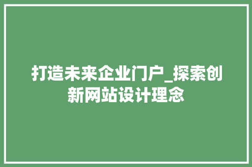 打造未来企业门户_探索创新网站设计理念 打造未来企业门户_探索创新网站设计理念 网站建设公司