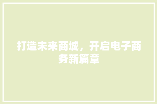 打造未来商城，开启电子商务新篇章 打造未来商城，开启电子商务新篇章 搜狗SEO