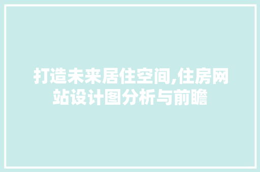 打造未来居住空间,住房网站设计图分析与前瞻 打造未来居住空间,住房网站设计图分析与前瞻 百度SEO