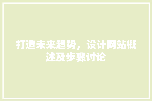 打造未来趋势，设计网站概述及步骤讨论 打造未来趋势，设计网站概述及步骤讨论 搜狗SEO