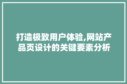 打造极致用户体验,网站产品页设计的关键要素分析 打造极致用户体验,网站产品页设计的关键要素分析 SEO关键词