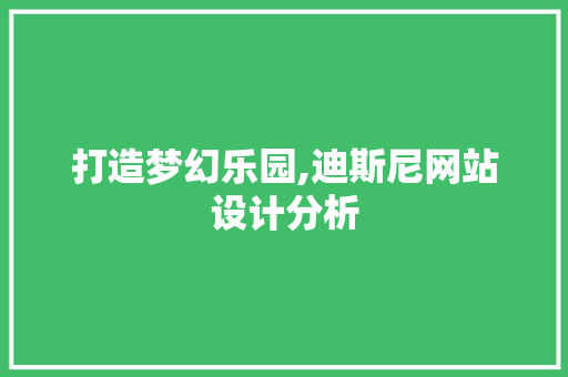 打造梦幻乐园,迪斯尼网站设计分析 打造梦幻乐园,迪斯尼网站设计分析 SEO关键词