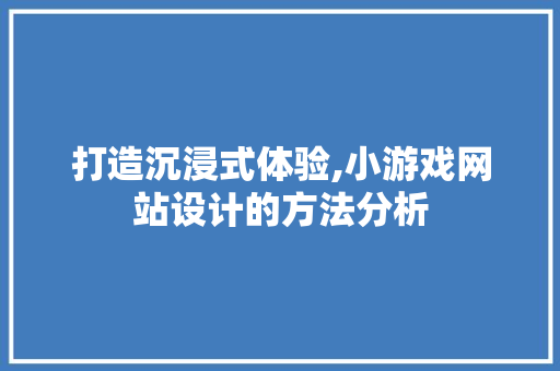 打造沉浸式体验,小游戏网站设计的方法分析 打造沉浸式体验,小游戏网站设计的方法分析 搜狗SEO