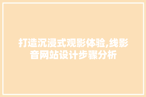 打造沉浸式观影体验,线影音网站设计步骤分析 打造沉浸式观影体验,线影音网站设计步骤分析 必应SEO
