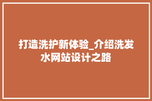 打造洗护新体验_介绍洗发水网站设计之路 打造洗护新体验_介绍洗发水网站设计之路 必应SEO