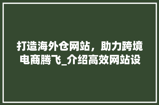 打造海外仓网站，助力跨境电商腾飞_介绍高效网站设计的五大要素 打造海外仓网站，助力跨境电商腾飞_介绍高效网站设计的五大要素 神马SEO