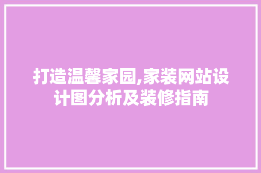 打造温馨家园,家装网站设计图分析及装修指南 打造温馨家园,家装网站设计图分析及装修指南 搜狗SEO