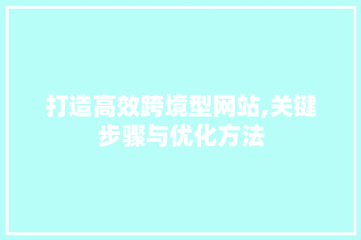 打造高效跨境型网站,关键步骤与优化方法 打造高效跨境型网站,关键步骤与优化方法 必应SEO