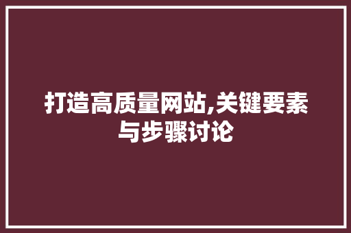 打造高质量网站,关键要素与步骤讨论
