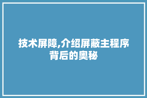 技术屏障,介绍屏蔽主程序背后的奥秘