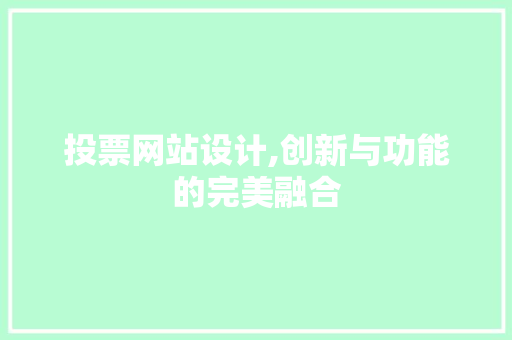投票网站设计,创新与功能的完美融合 投票网站设计,创新与功能的完美融合 SEO关键词