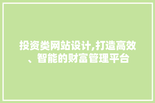 投资类网站设计,打造高效、智能的财富管理平台 投资类网站设计,打造高效、智能的财富管理平台 必应SEO