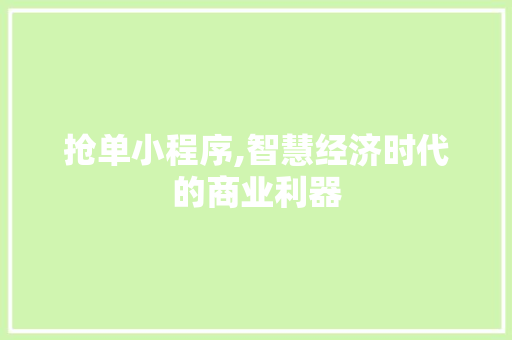 抢单小程序,智慧经济时代的商业利器 抢单小程序,智慧经济时代的商业利器 百度SEO