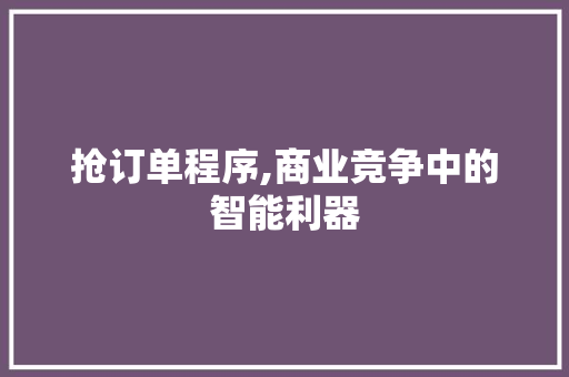 抢订单程序,商业竞争中的智能利器 SEO关键词 抢订单程序,商业竞争中的智能利器 抢订单程序,商业竞争中的智能利器 SEO关键词
