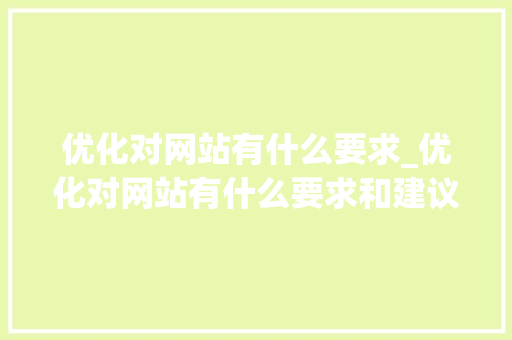 优化对网站有什么要求_优化对网站有什么要求和建议。