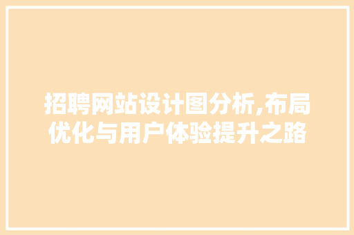 招聘网站设计图分析,布局优化与用户体验提升之路 招聘网站设计图分析,布局优化与用户体验提升之路 SEO关键词